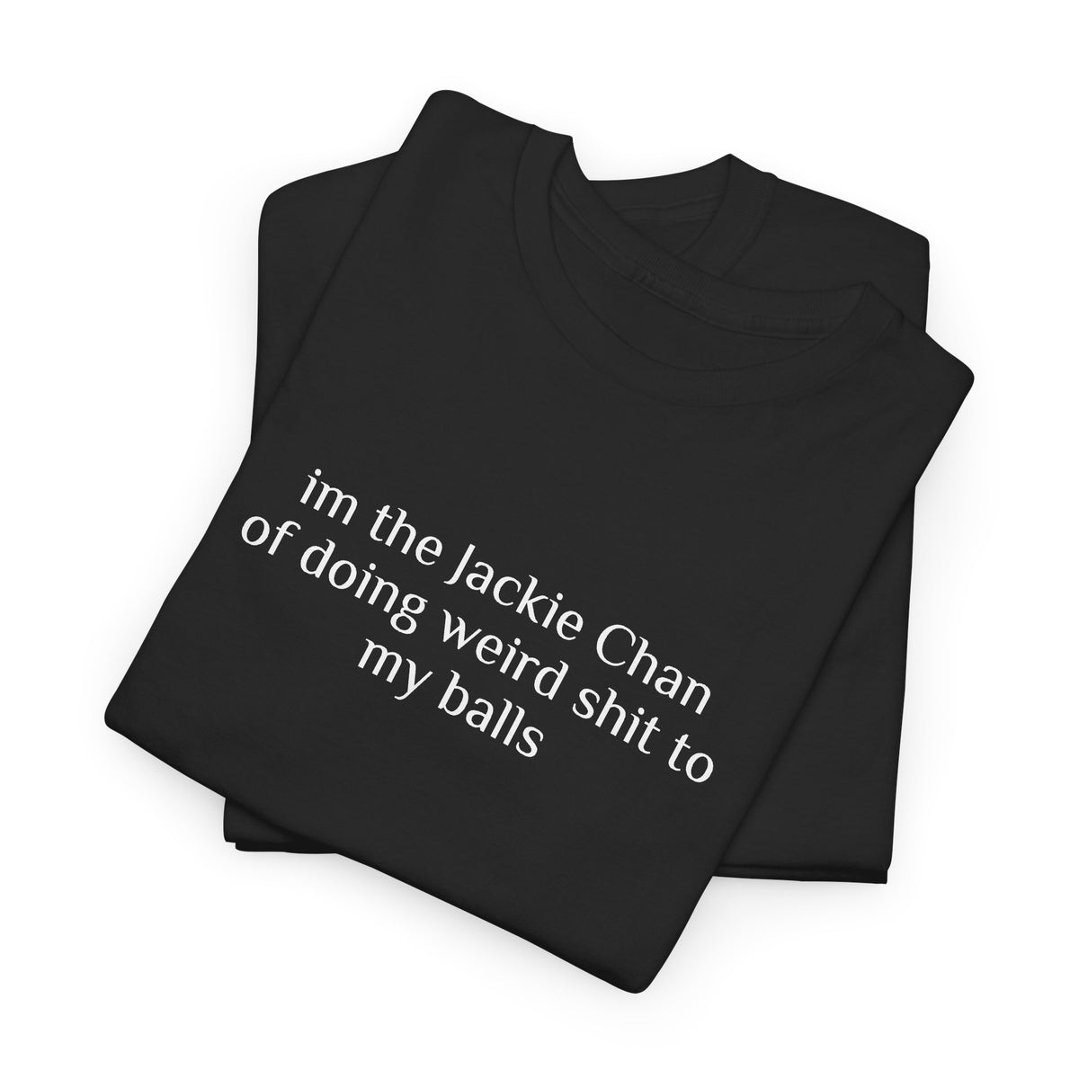 im the jackie chan of doing weird shit to my balls t shirt
