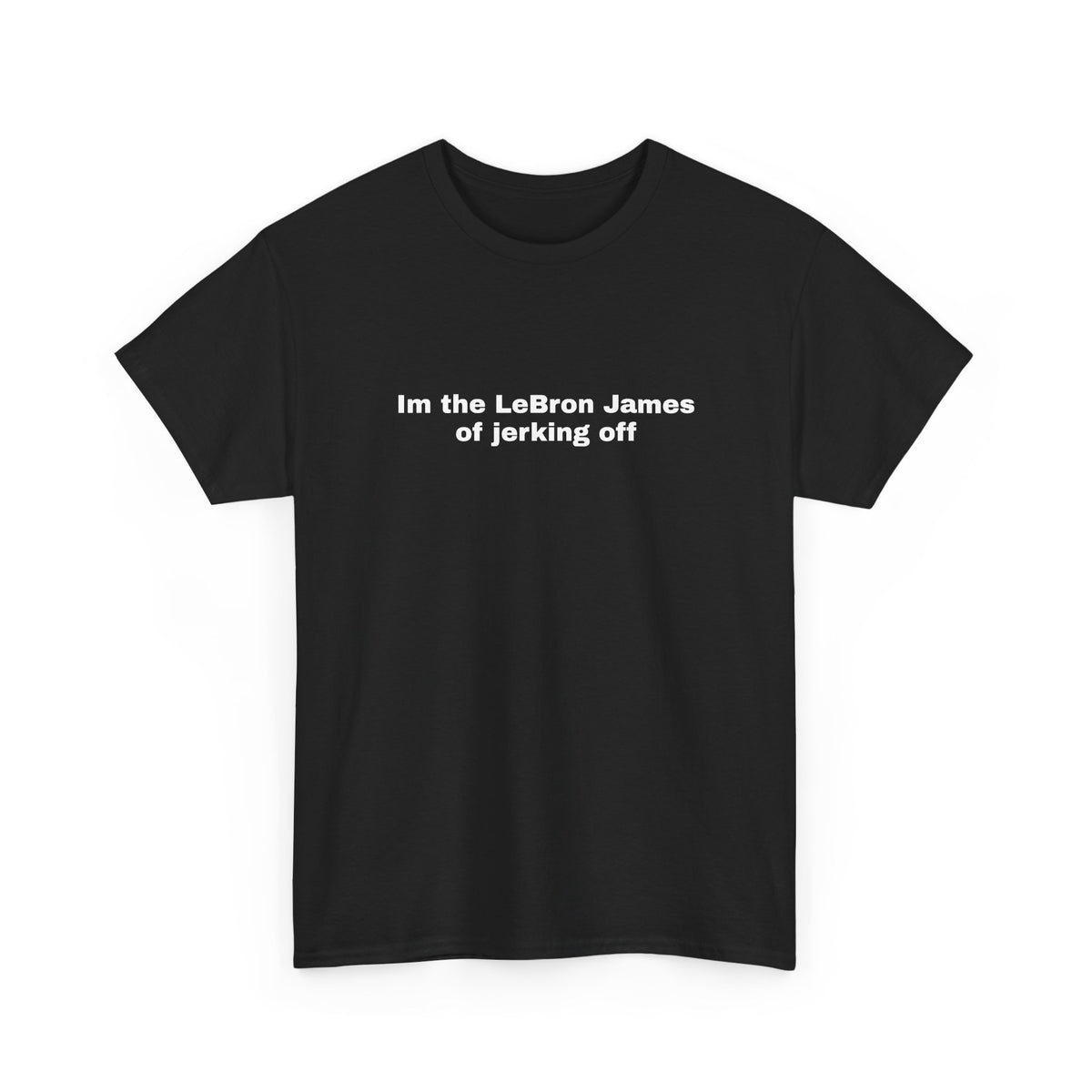 im the lebron james of jerking off tee