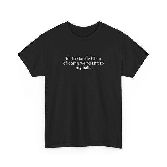 im the jackie chan of doing weird shit to my balls t shirt